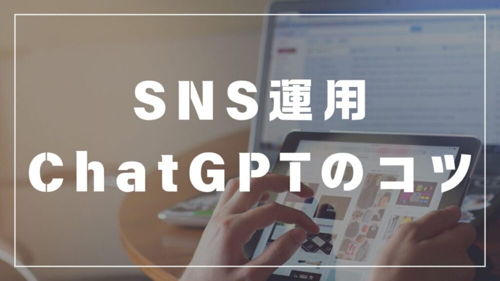 SNS　運用　chatGPT　コツ　プロント指示　活用事例